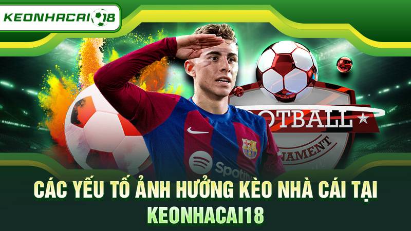 Các yếu tố ảnh hưởng kèo nhà cái tại Keonhacai18