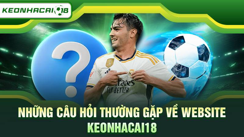 Những câu hỏi thường gặp về website Keonhacai18