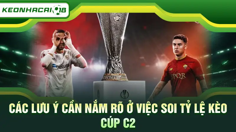 Các lưu ý cần nắm rõ ở việc soi tỷ lệ kèo cúp C2