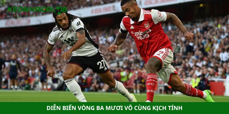 Diễn biến vòng ba mươi vô cùng kịch tính