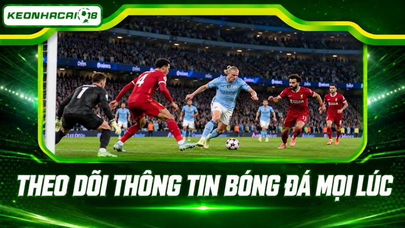 Theo dõi thông tin bóng đá mọi lúc mọi nơi một cách tiện lợi